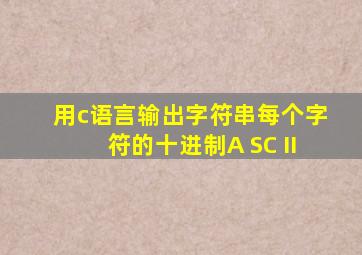 用c语言输出字符串每个字符的十进制A SC II